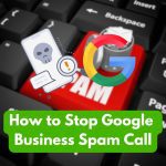 How to Stop Google Business Spam Calls?